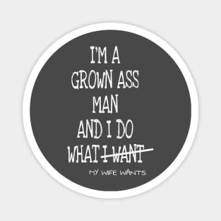 Mens Im A Grown Man I Do What My Wife Wants Magnet